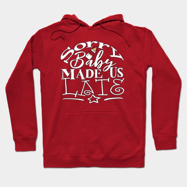 Sorry, Baby Made Us Late Hoodie by HIDENbehindAroc